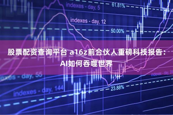 股票配资查询平台 a16z前合伙人重磅科技报告：AI如何吞噬世界